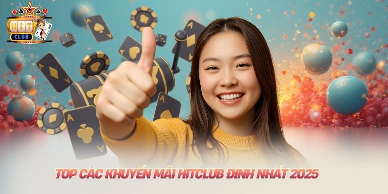 Khuyến Mãi Hitclub - Tri Ân Khách Hàng Với Điều Kiện Dễ Nhất TOP các khuyến mãi Hitclub đỉnh nhất 2025
