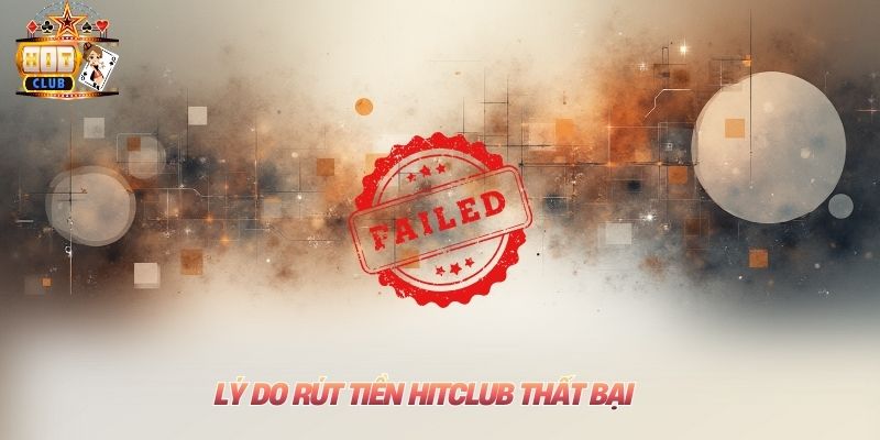 Rút Tiền Hitclub An Toàn Nhất Chỉ Trong 2 Phút Cho Mọi Người Lý do rút tiền Hitclub thất bại