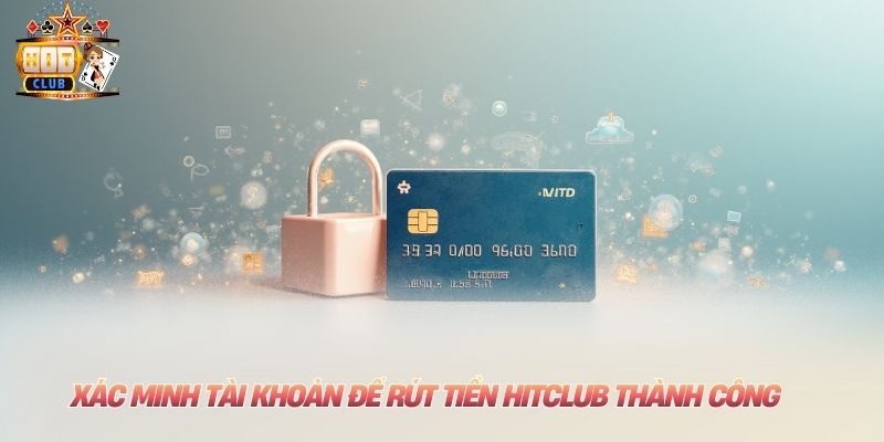 Rút Tiền Hitclub An Toàn Nhất Chỉ Trong 2 Phút Cho Mọi Người Xác minh tài khoản để rút tiền Hitclub thành công