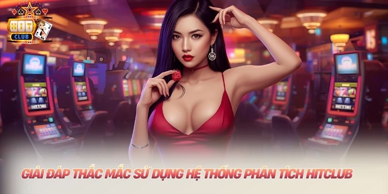 Tool Hitclub - Giải Mã Nguyên Lý Hoạt Động Chuẩn Xác Giải đáp thắc mắc khi sử dụng hệ thống phân tích Hitclub